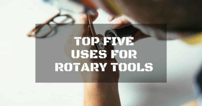 Top Five Uses for Rotary Tools