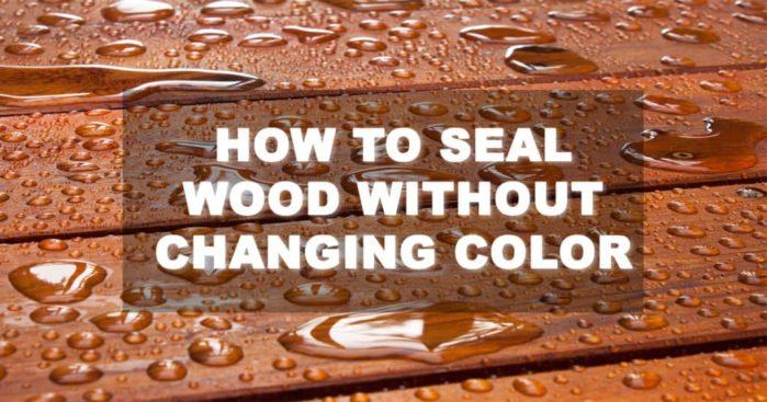 How to seal wood without changing color